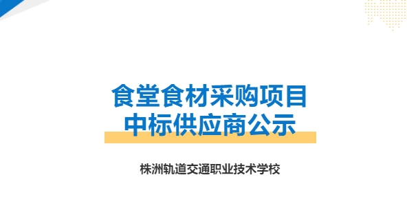 株洲軌道交通職業(yè)技術(shù)學(xué)校食堂食材采購(gòu)項(xiàng)目中標(biāo)供應(yīng)商公示